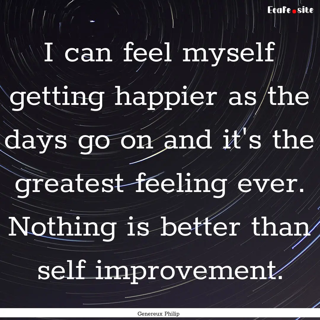 I can feel myself getting happier as the.... : Quote by Genereux Philip