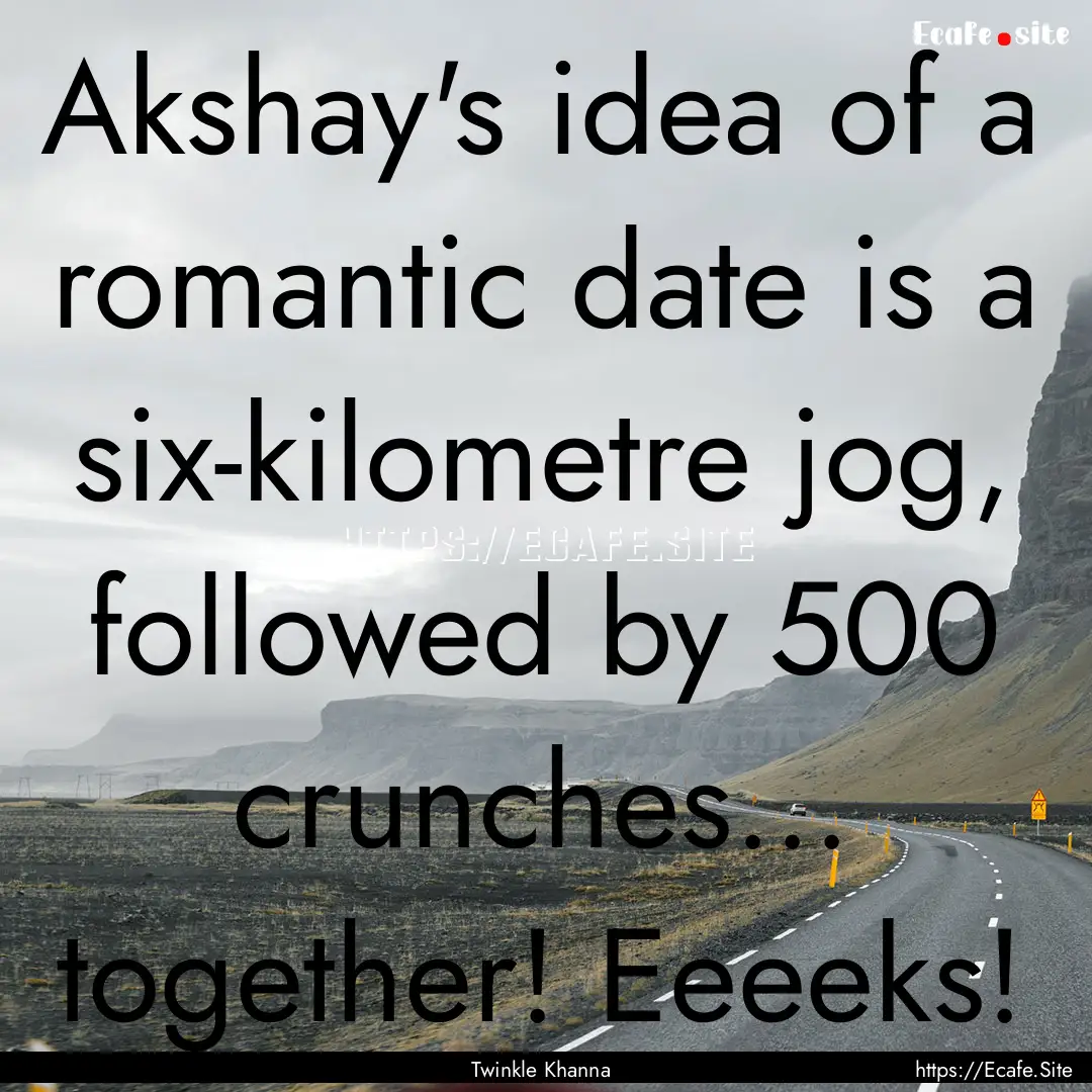 Akshay's idea of a romantic date is a six-kilometre.... : Quote by Twinkle Khanna