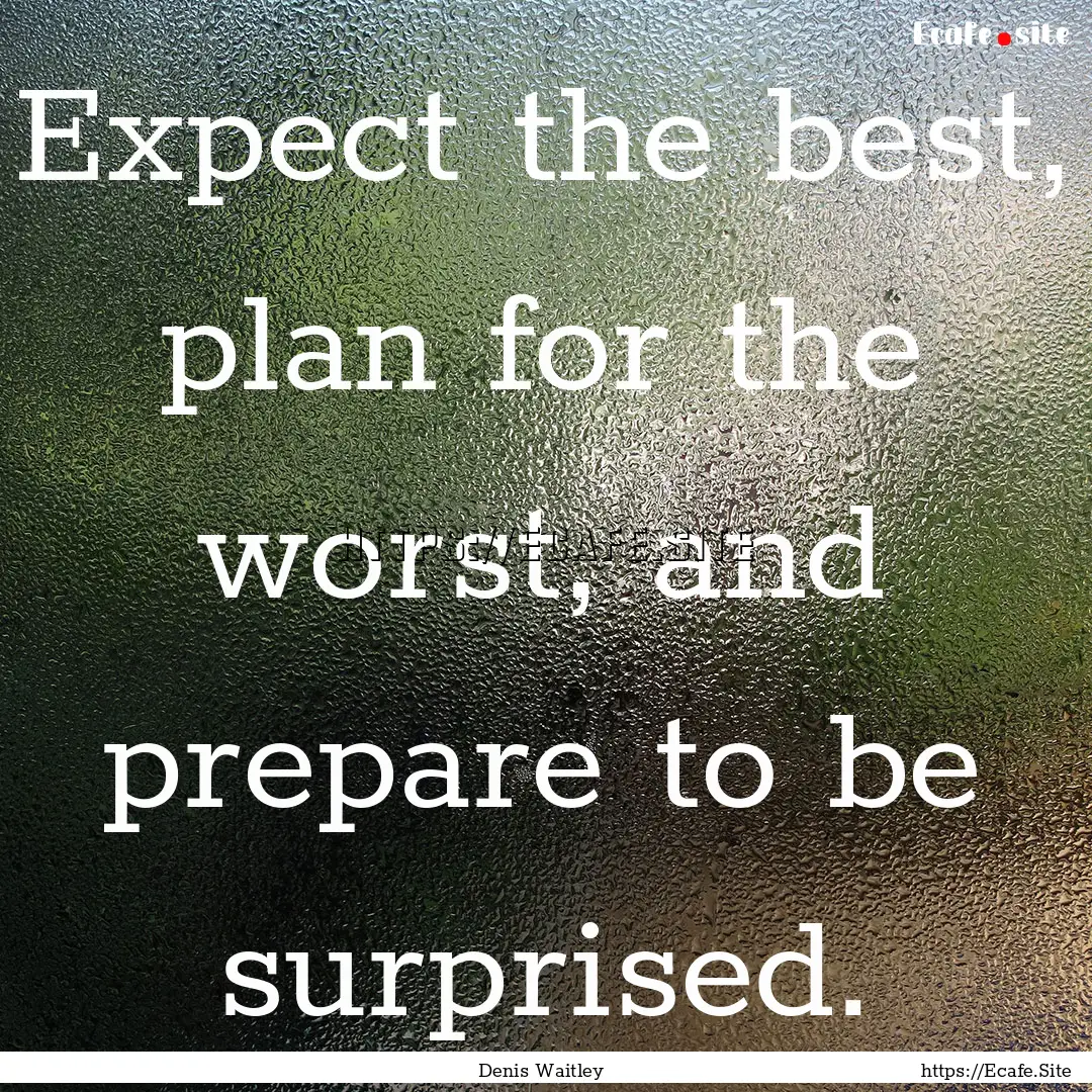 Expect the best, plan for the worst, and.... : Quote by Denis Waitley