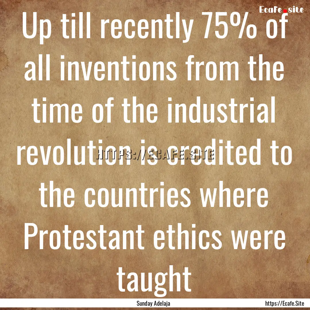 Up till recently 75% of all inventions from.... : Quote by Sunday Adelaja