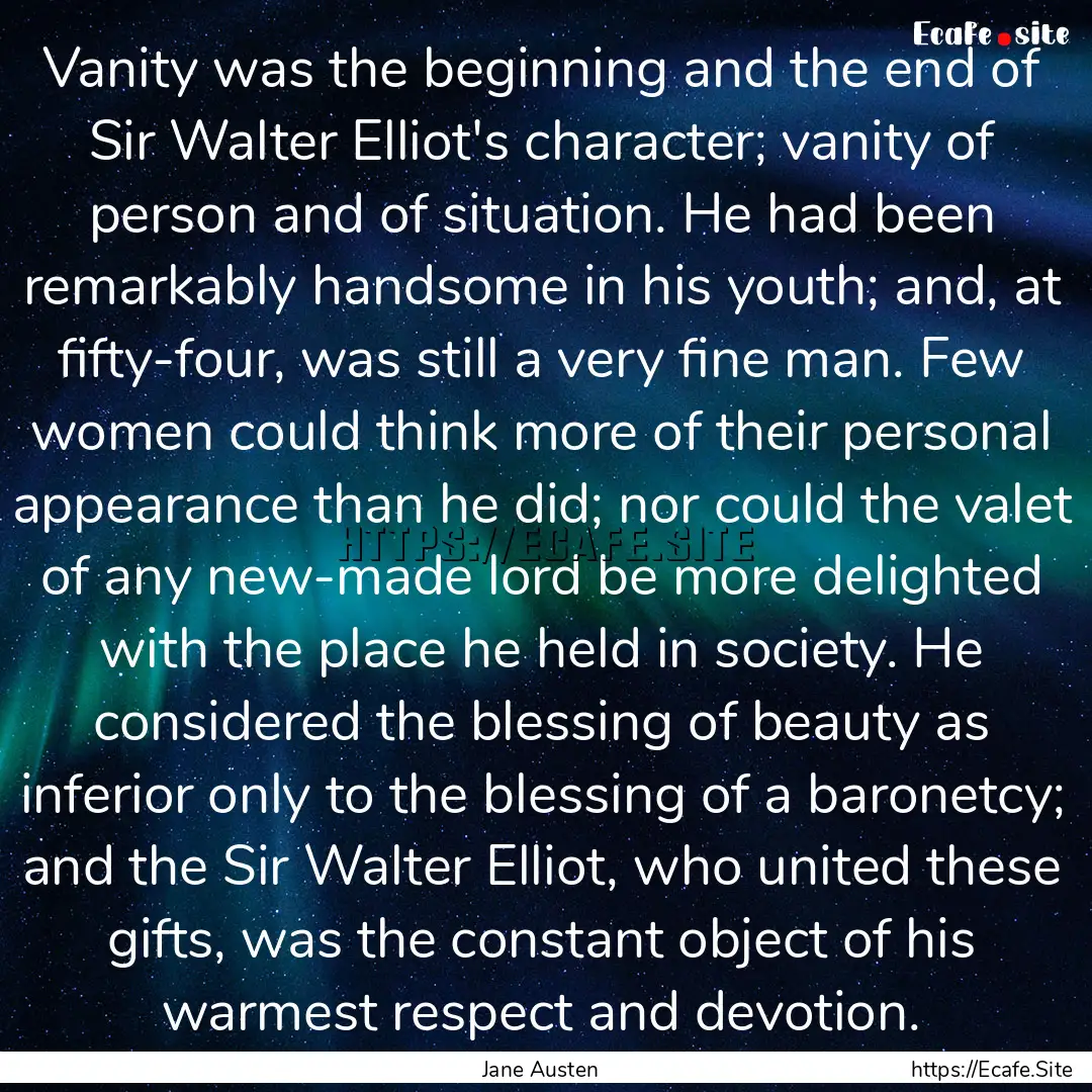 Vanity was the beginning and the end of Sir.... : Quote by Jane Austen