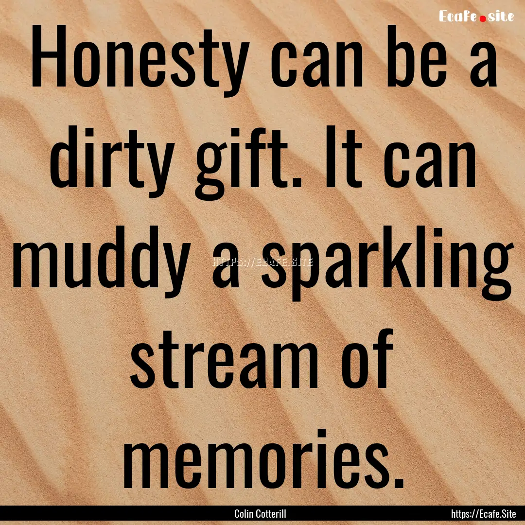 Honesty can be a dirty gift. It can muddy.... : Quote by Colin Cotterill