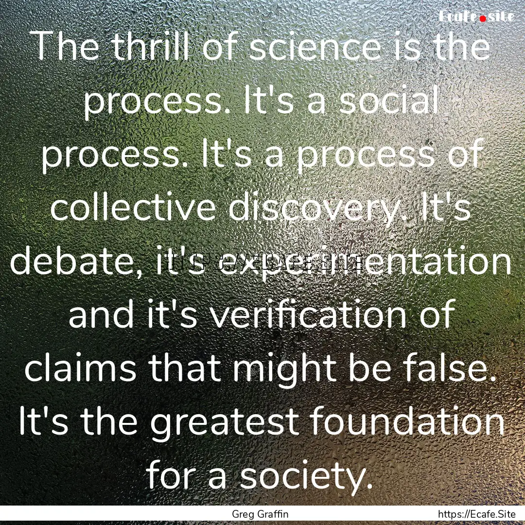 The thrill of science is the process. It's.... : Quote by Greg Graffin