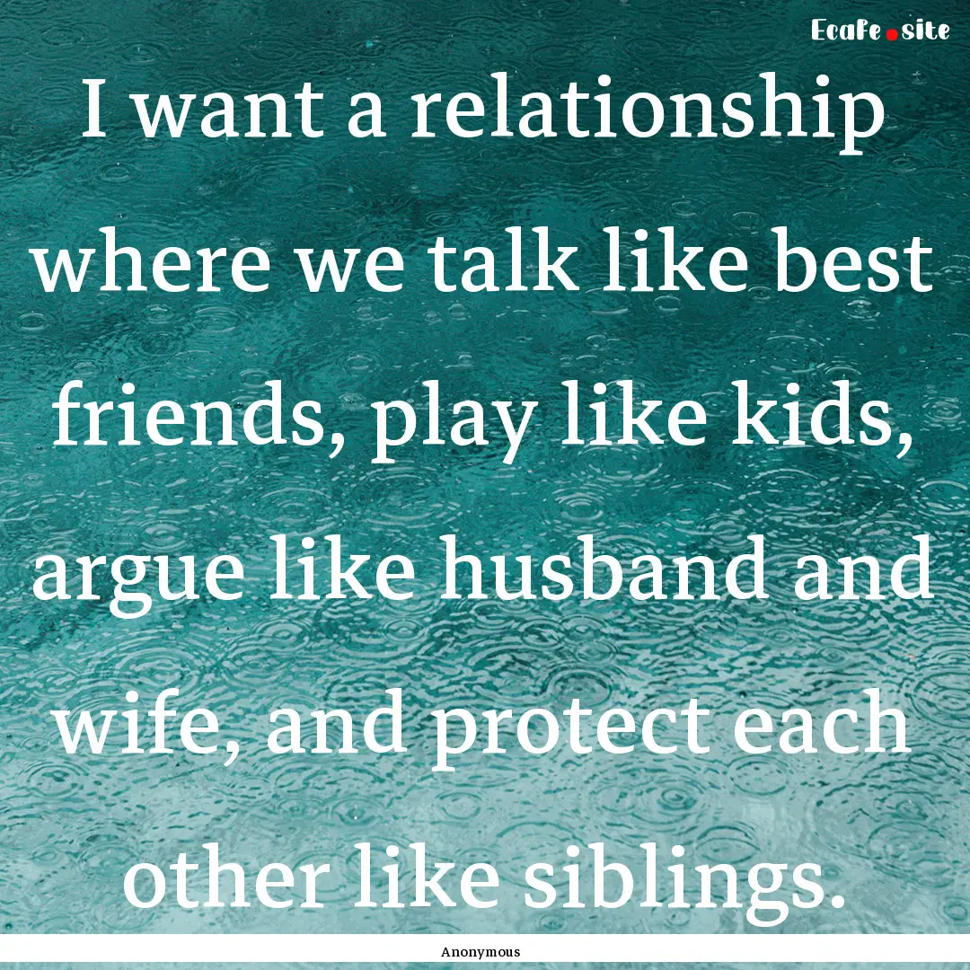 I want a relationship where we talk like.... : Quote by Anonymous