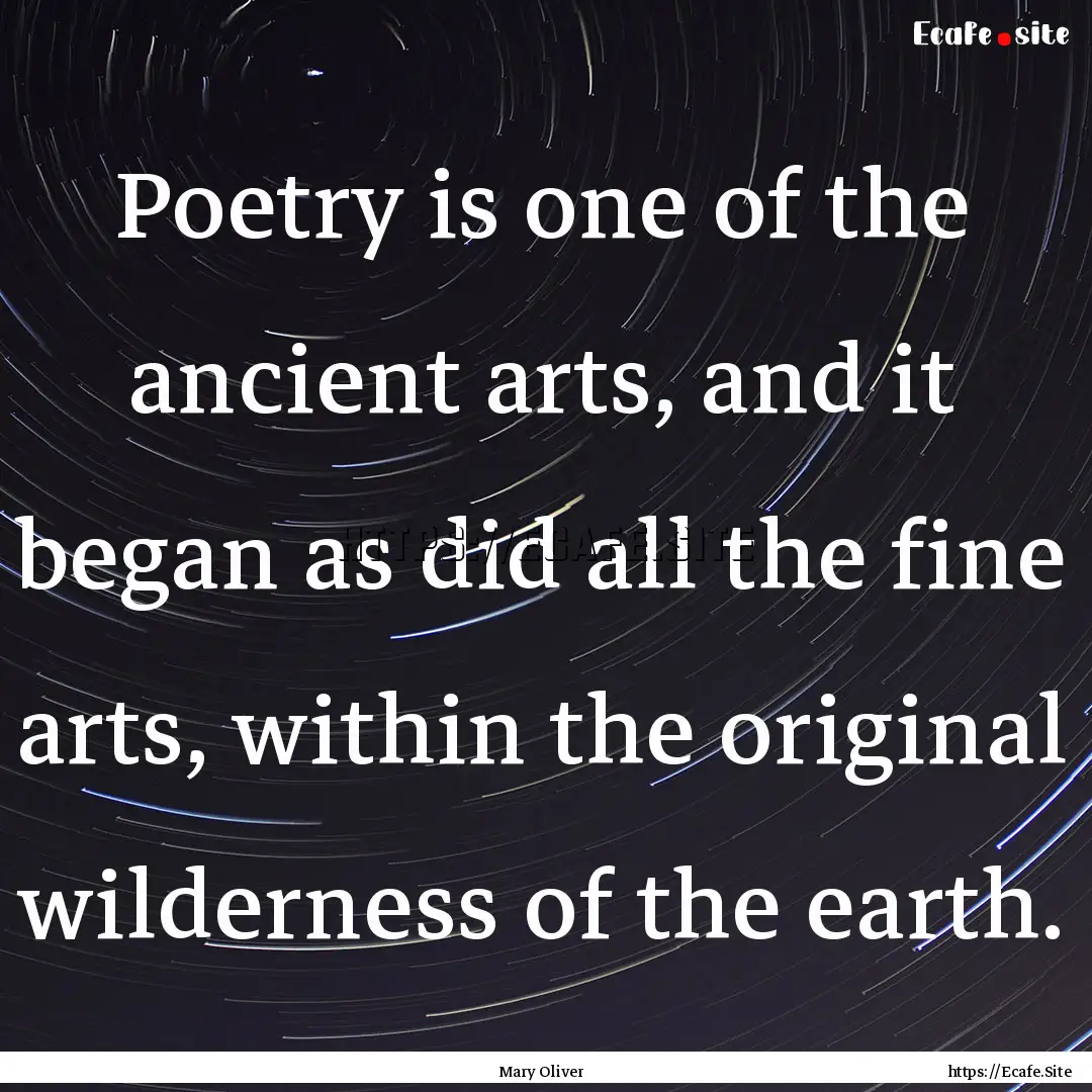 Poetry is one of the ancient arts, and it.... : Quote by Mary Oliver