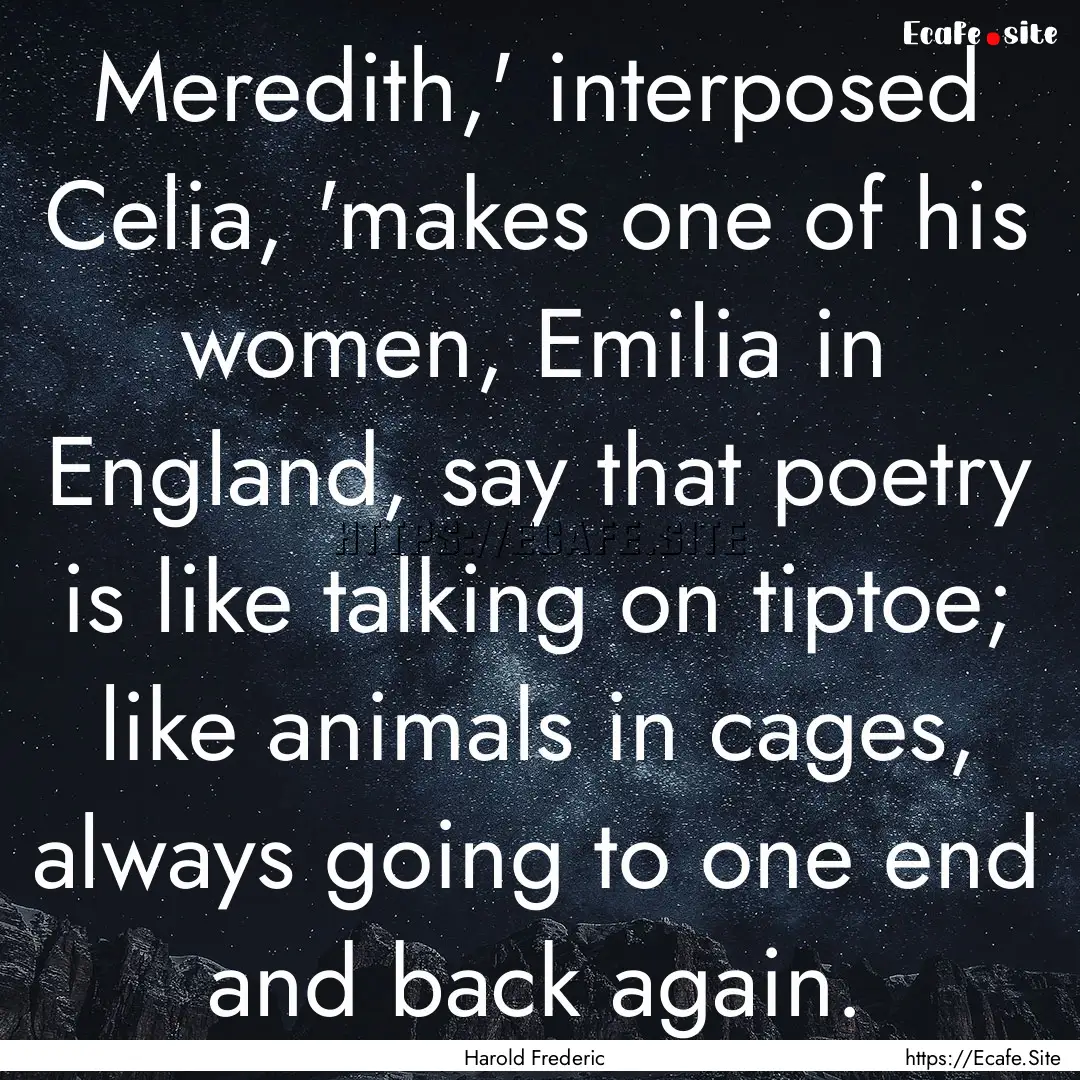 Meredith,' interposed Celia, 'makes one of.... : Quote by Harold Frederic