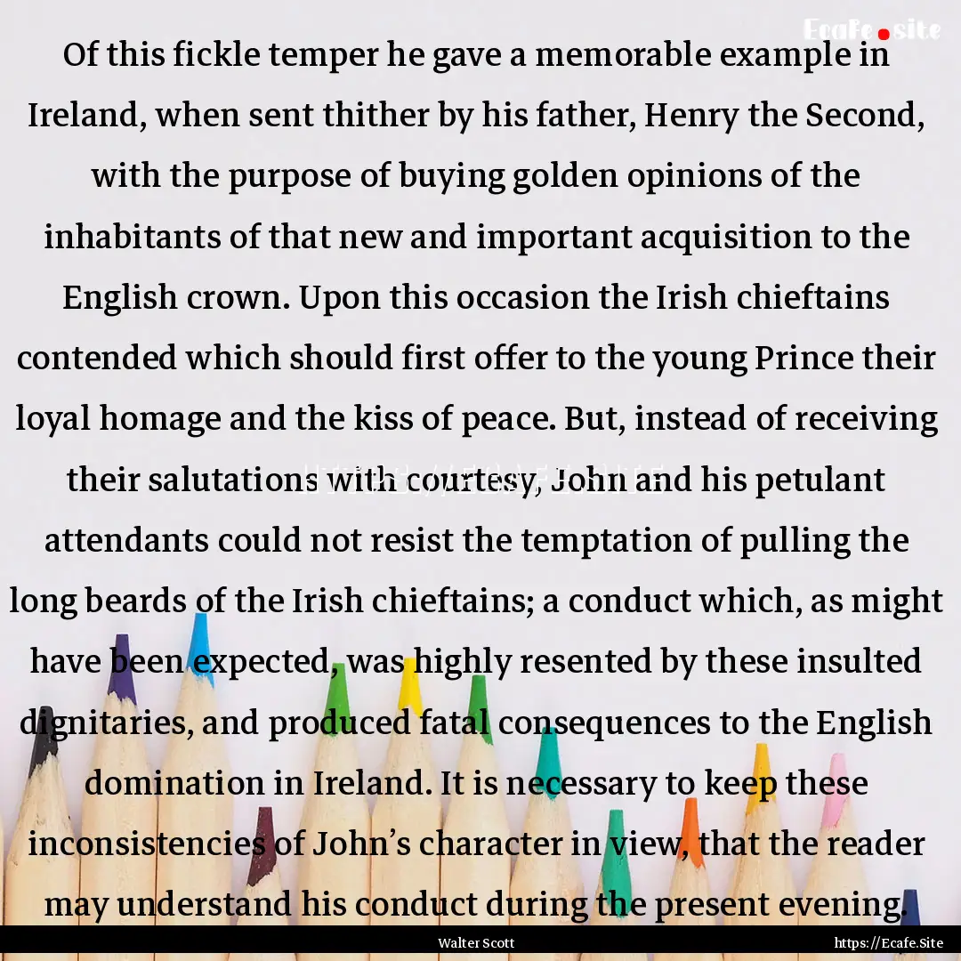 Of this fickle temper he gave a memorable.... : Quote by Walter Scott