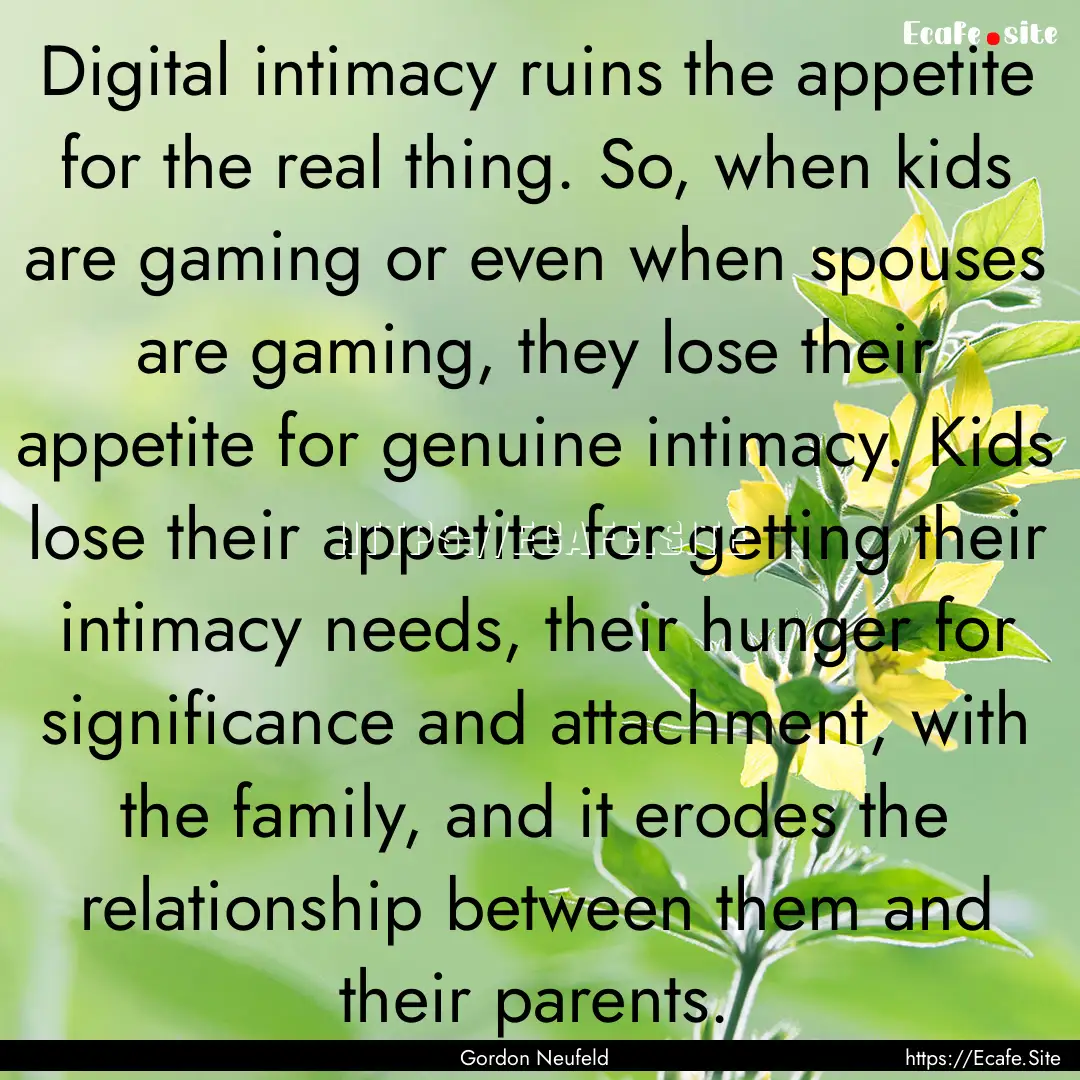 Digital intimacy ruins the appetite for the.... : Quote by Gordon Neufeld