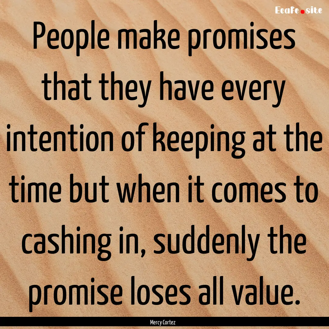 People make promises that they have every.... : Quote by Mercy Cortez