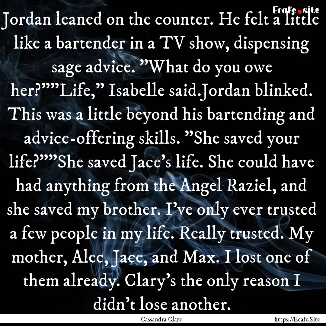 Jordan leaned on the counter. He felt a little.... : Quote by Cassandra Clare