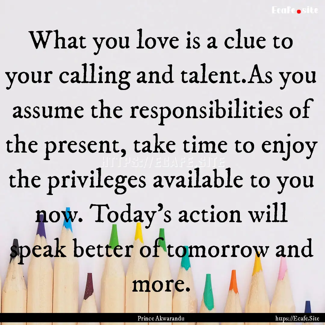 What you love is a clue to your calling and.... : Quote by Prince Akwarandu