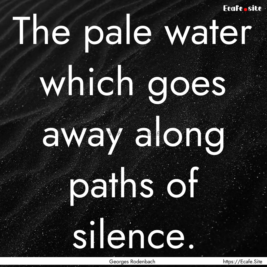 The pale water which goes away along paths.... : Quote by Georges Rodenbach