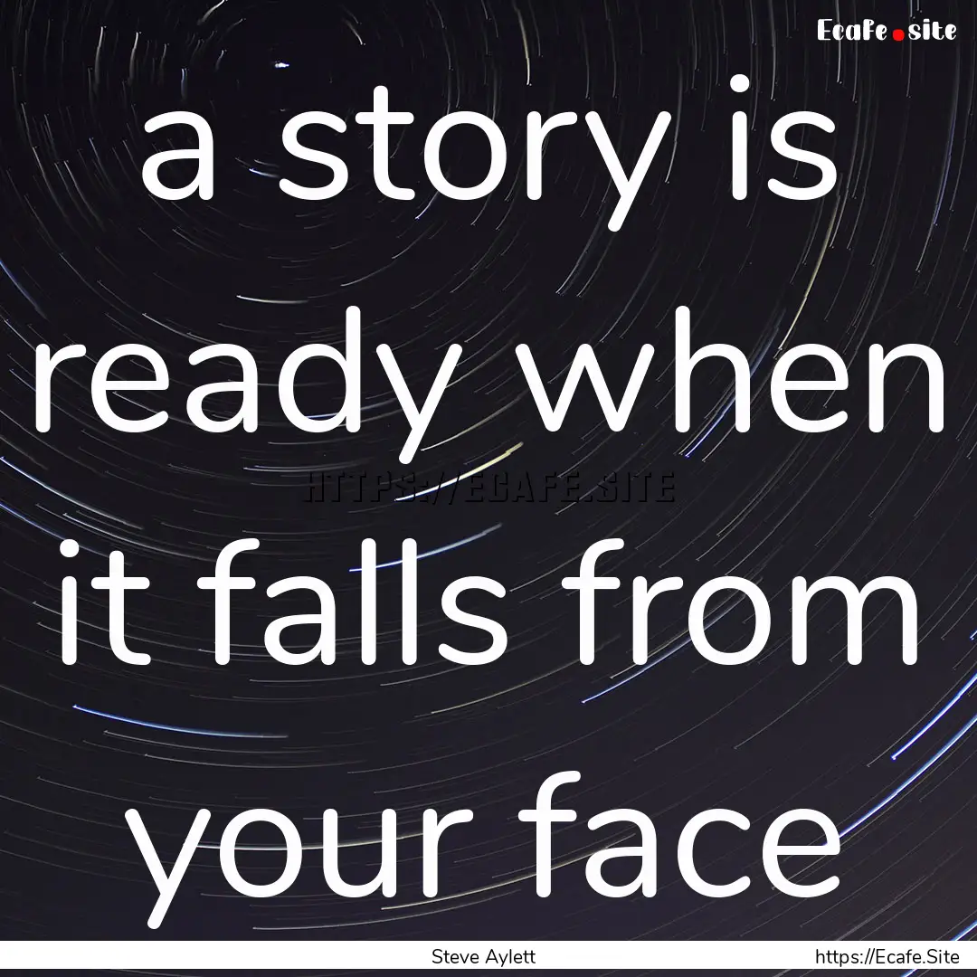 a story is ready when it falls from your.... : Quote by Steve Aylett