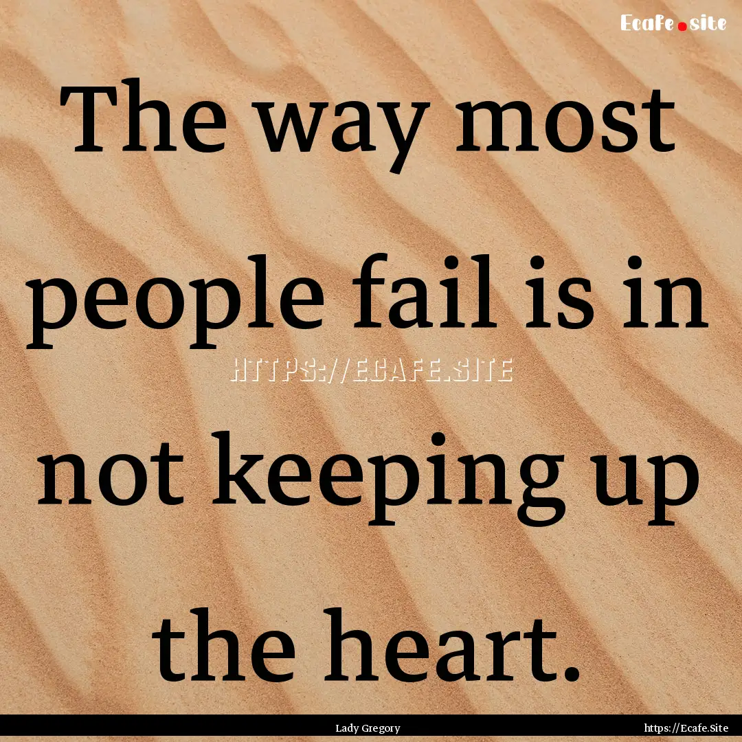 The way most people fail is in not keeping.... : Quote by Lady Gregory