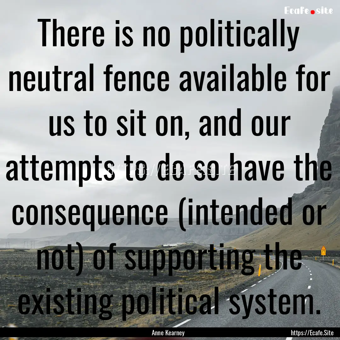 There is no politically neutral fence available.... : Quote by Anne Kearney