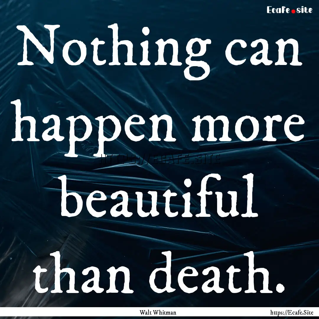 Nothing can happen more beautiful than death..... : Quote by Walt Whitman