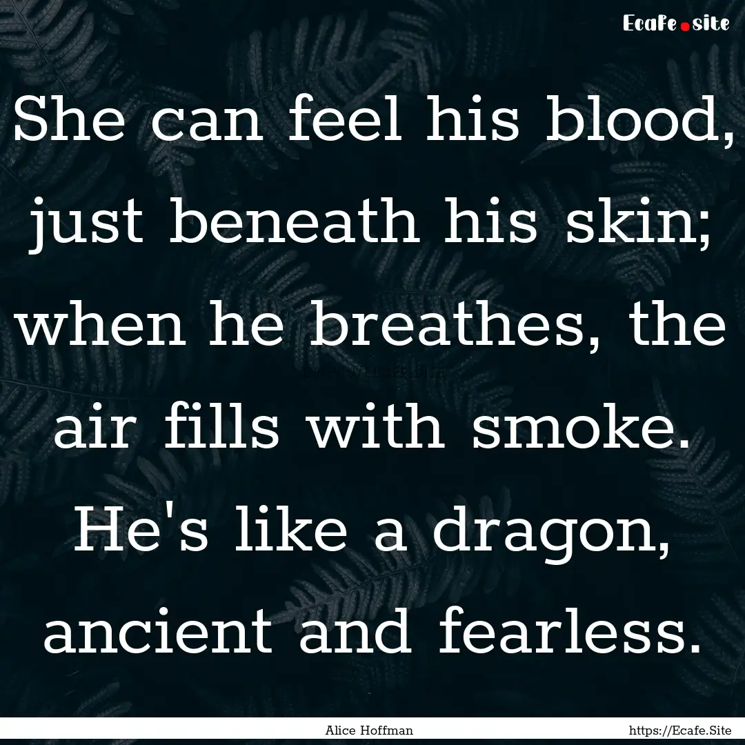 She can feel his blood, just beneath his.... : Quote by Alice Hoffman