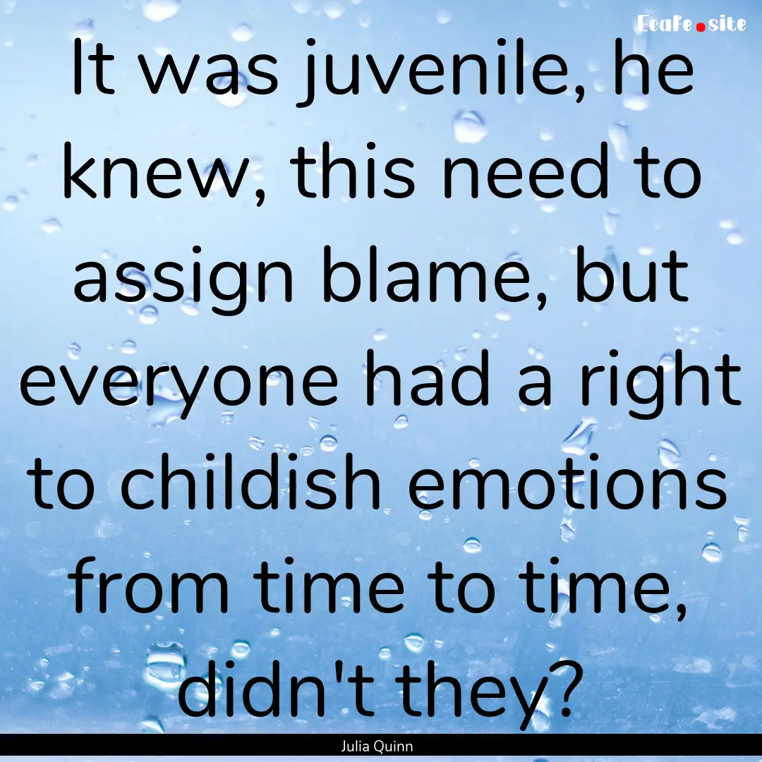 It was juvenile, he knew, this need to assign.... : Quote by Julia Quinn