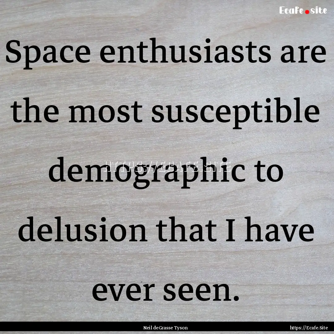 Space enthusiasts are the most susceptible.... : Quote by Neil deGrasse Tyson