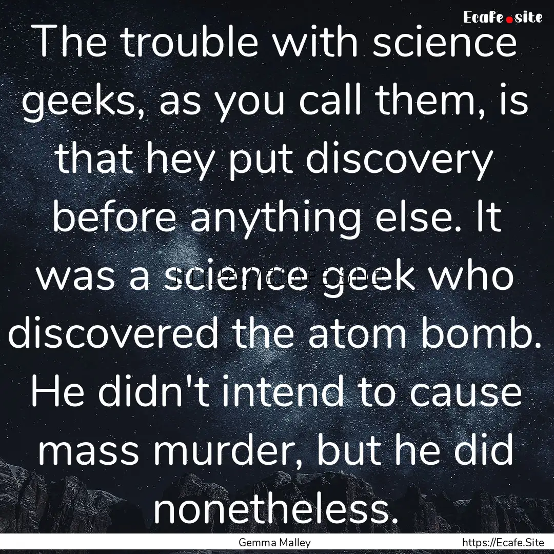 The trouble with science geeks, as you call.... : Quote by Gemma Malley