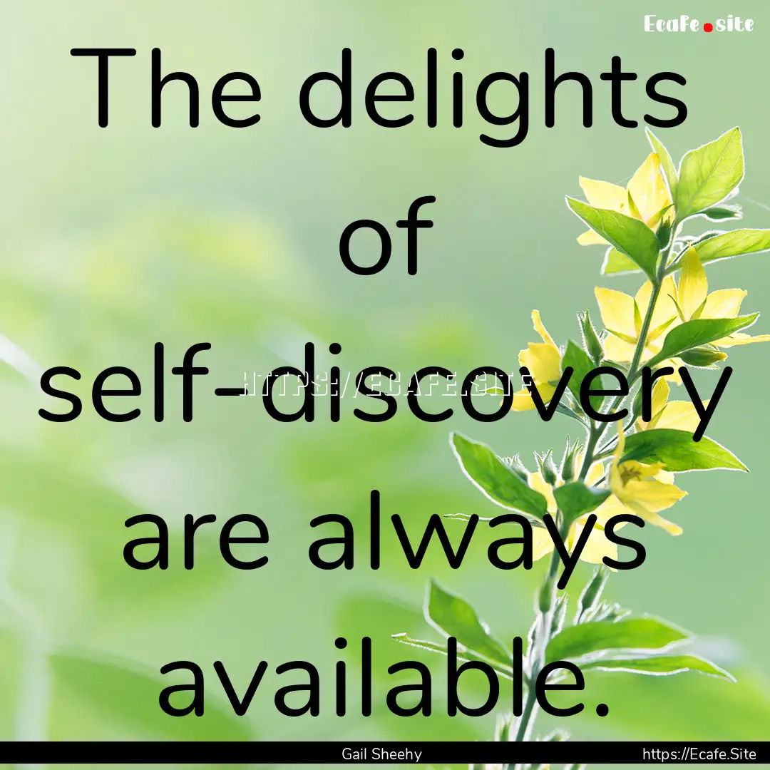 The delights of self-discovery are always.... : Quote by Gail Sheehy