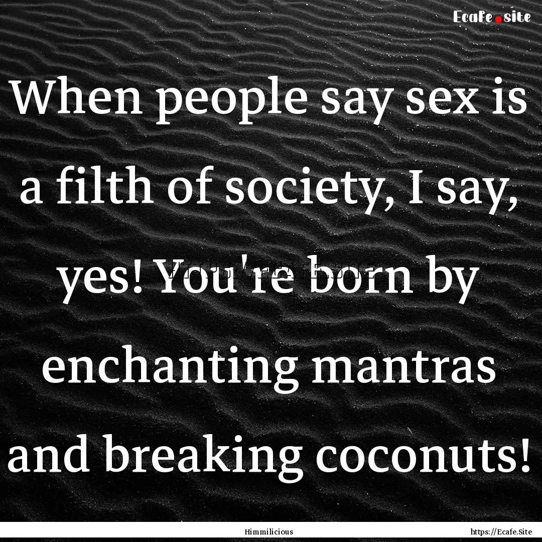 When people say sex is a filth of society,.... : Quote by Himmilicious