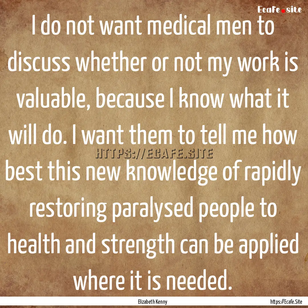 I do not want medical men to discuss whether.... : Quote by Elizabeth Kenny