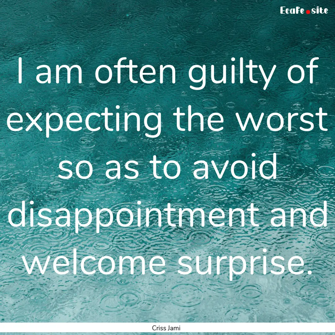 I am often guilty of expecting the worst.... : Quote by Criss Jami