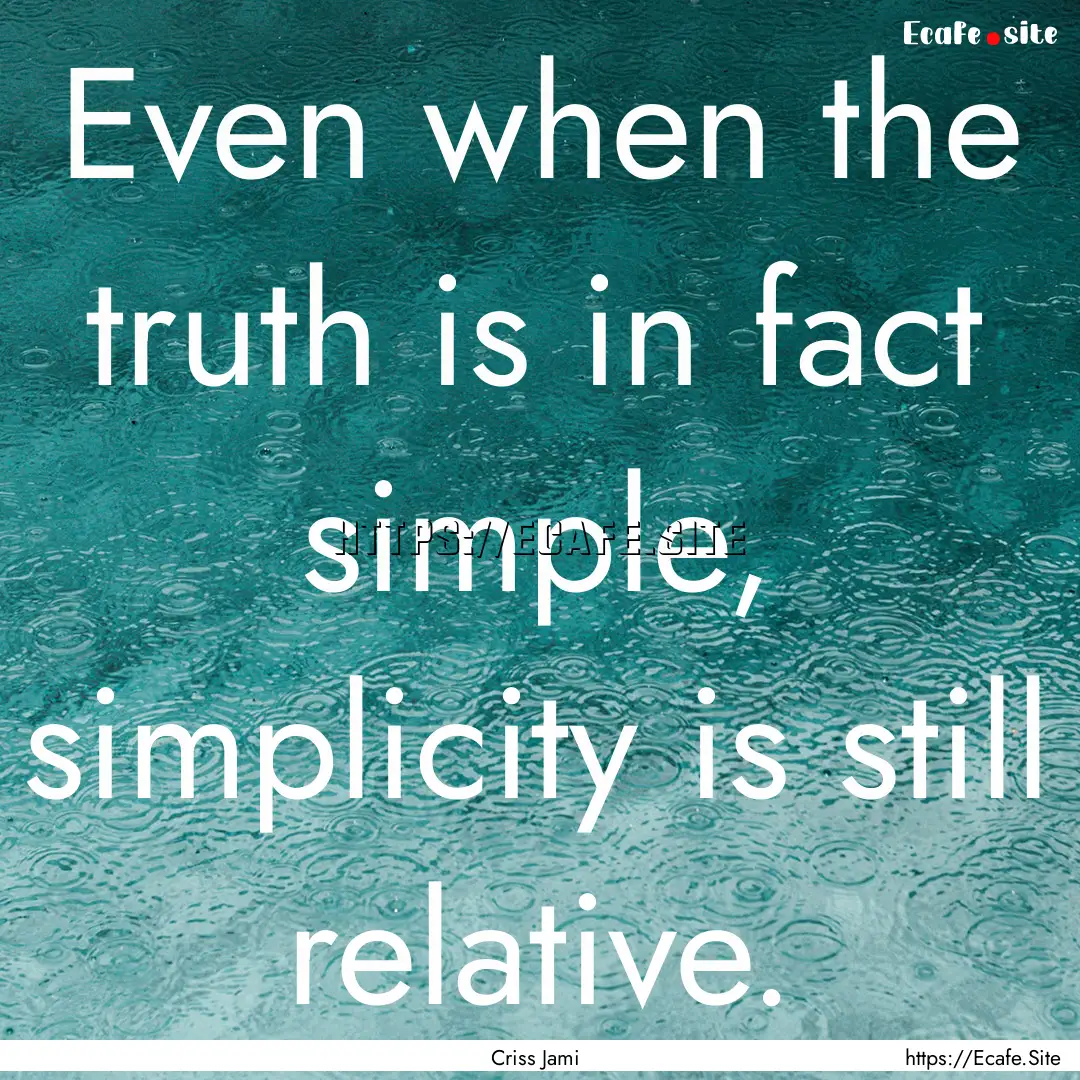 Even when the truth is in fact simple, simplicity.... : Quote by Criss Jami