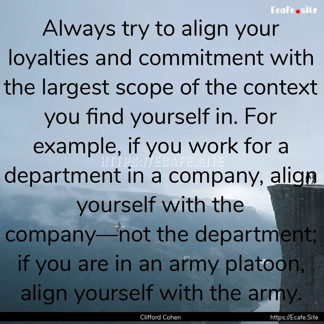 Always try to align your loyalties and commitment.... : Quote by Clifford Cohen