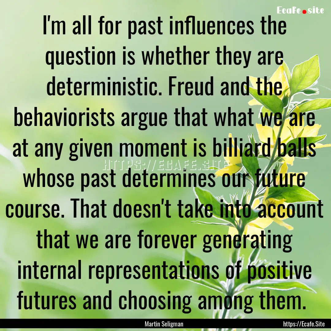 I'm all for past influences the question.... : Quote by Martin Seligman