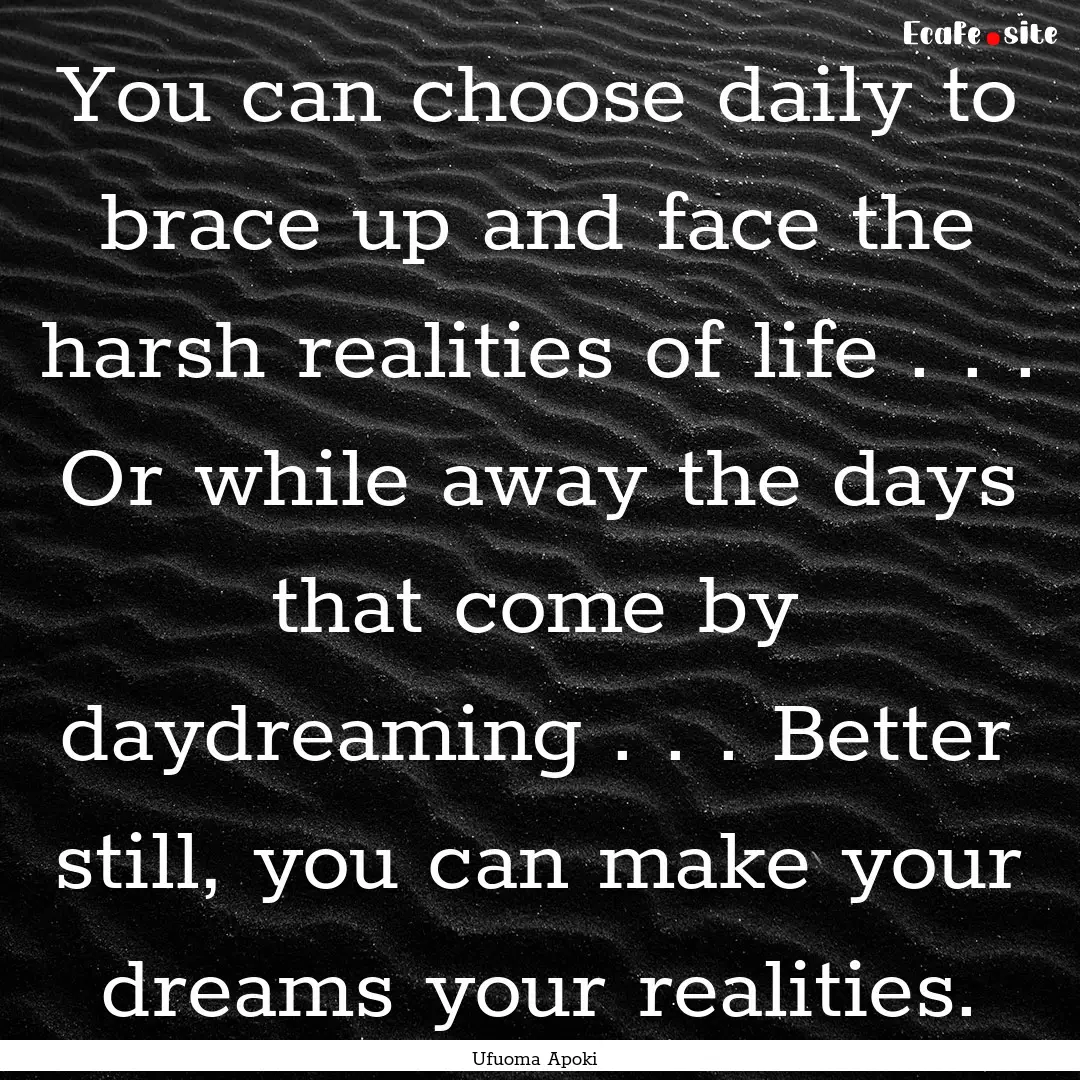 You can choose daily to brace up and face.... : Quote by Ufuoma Apoki