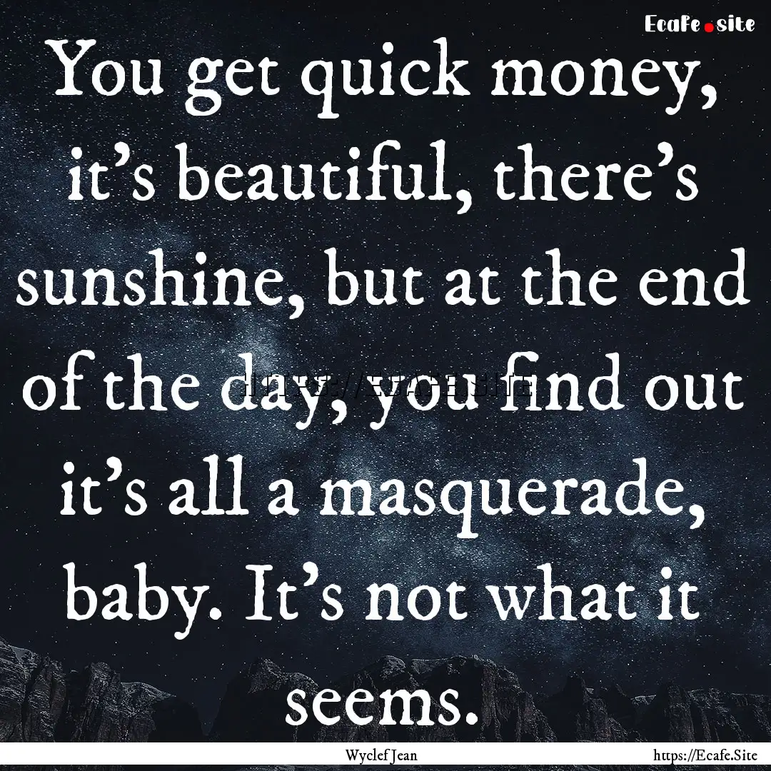 You get quick money, it's beautiful, there's.... : Quote by Wyclef Jean