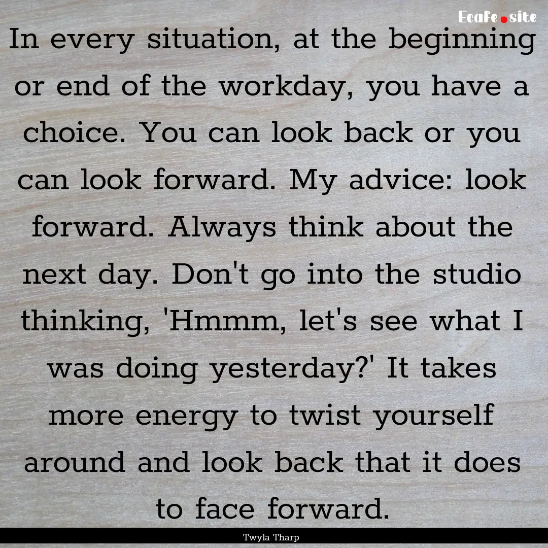 In every situation, at the beginning or end.... : Quote by Twyla Tharp