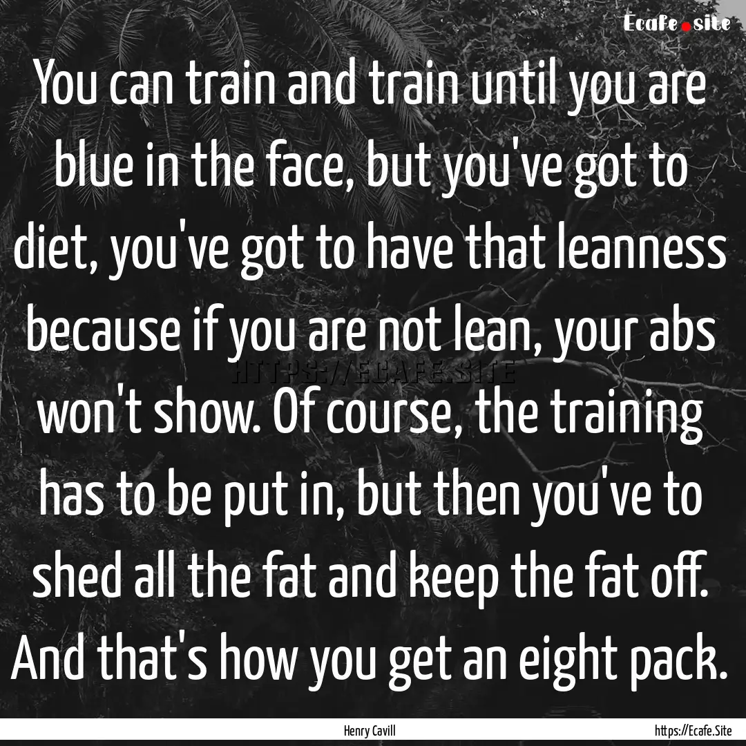 You can train and train until you are blue.... : Quote by Henry Cavill