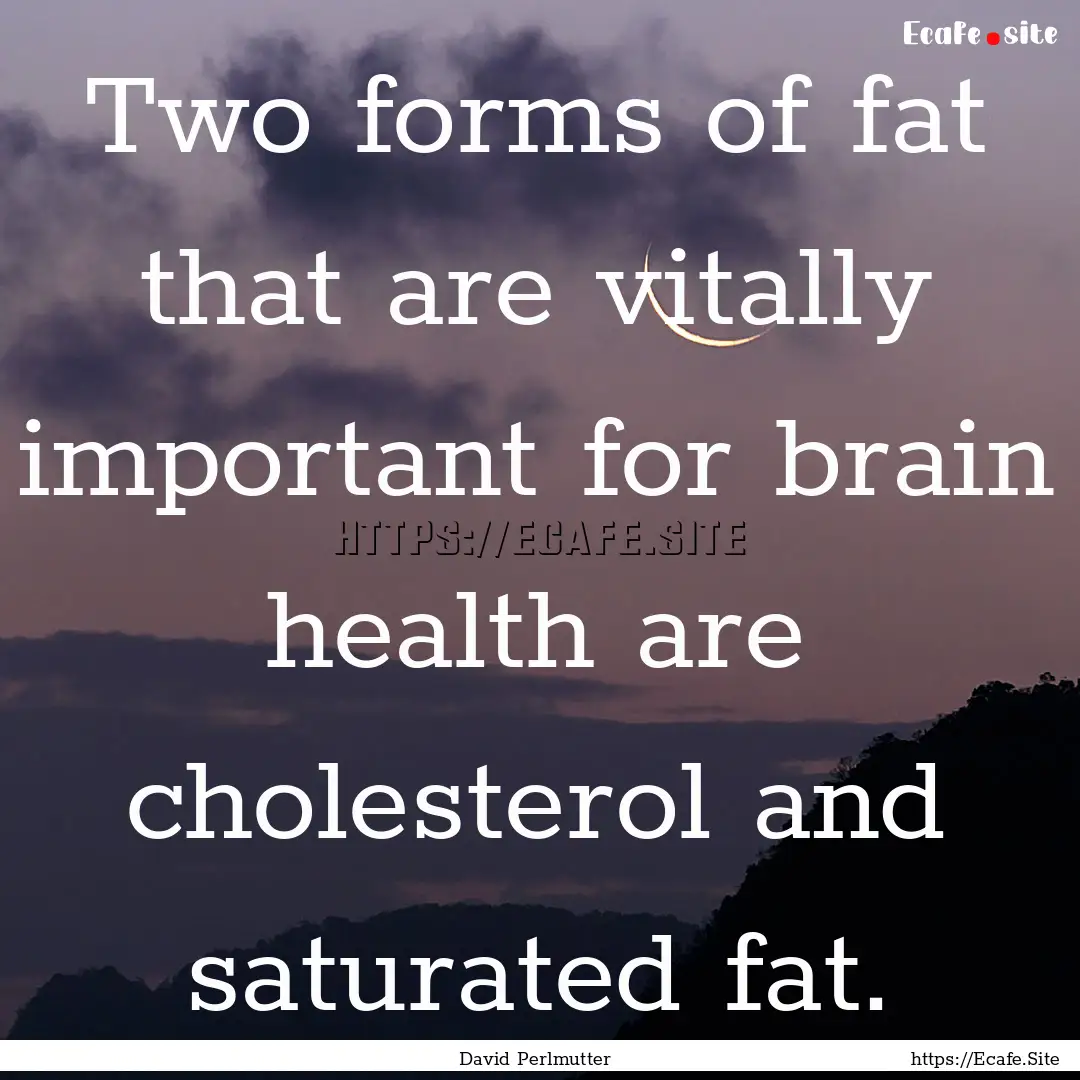 Two forms of fat that are vitally important.... : Quote by David Perlmutter