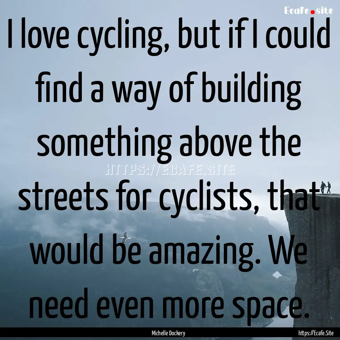 I love cycling, but if I could find a way.... : Quote by Michelle Dockery