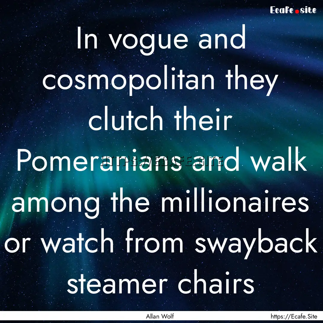 In vogue and cosmopolitan they clutch their.... : Quote by Allan Wolf