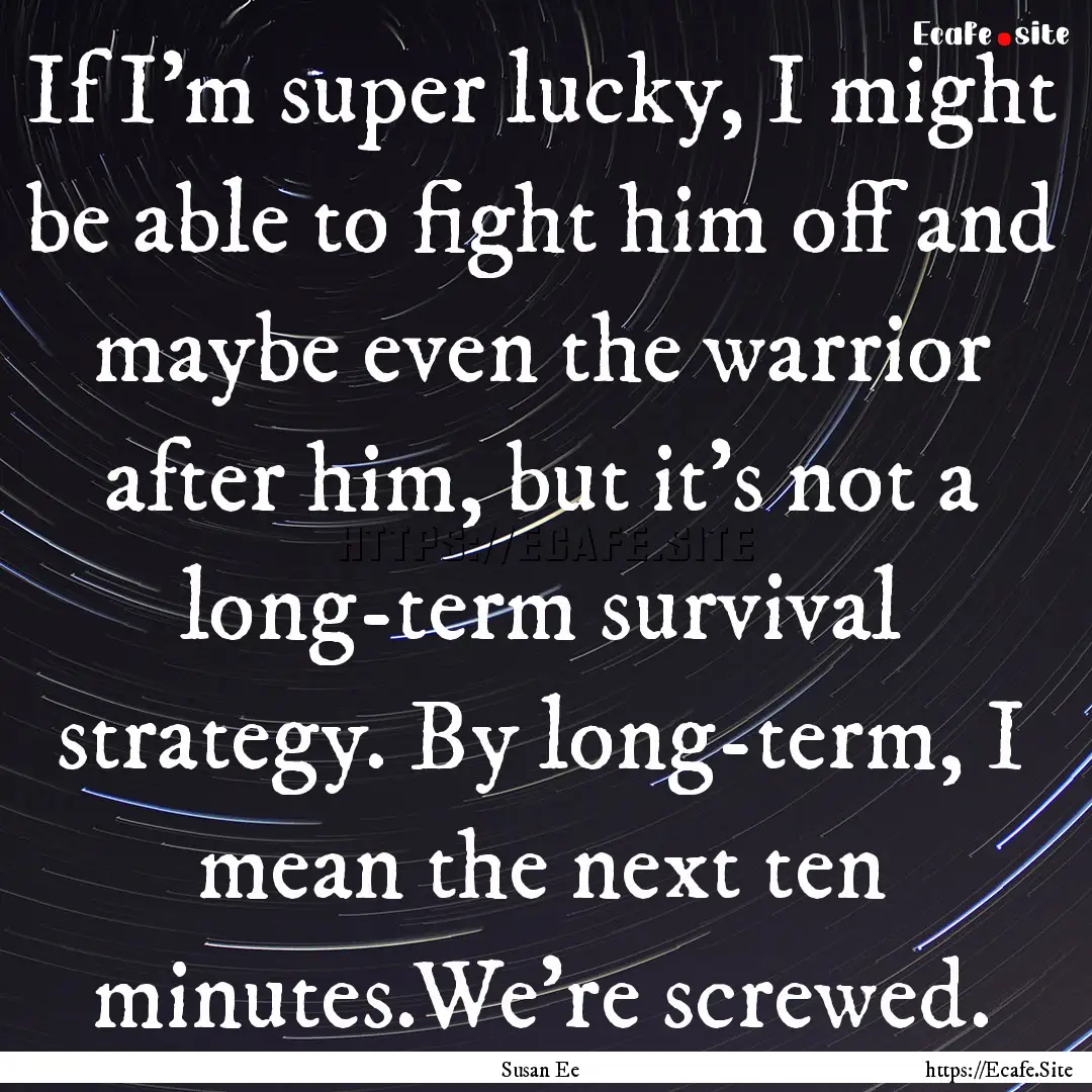 If I’m super lucky, I might be able to.... : Quote by Susan Ee