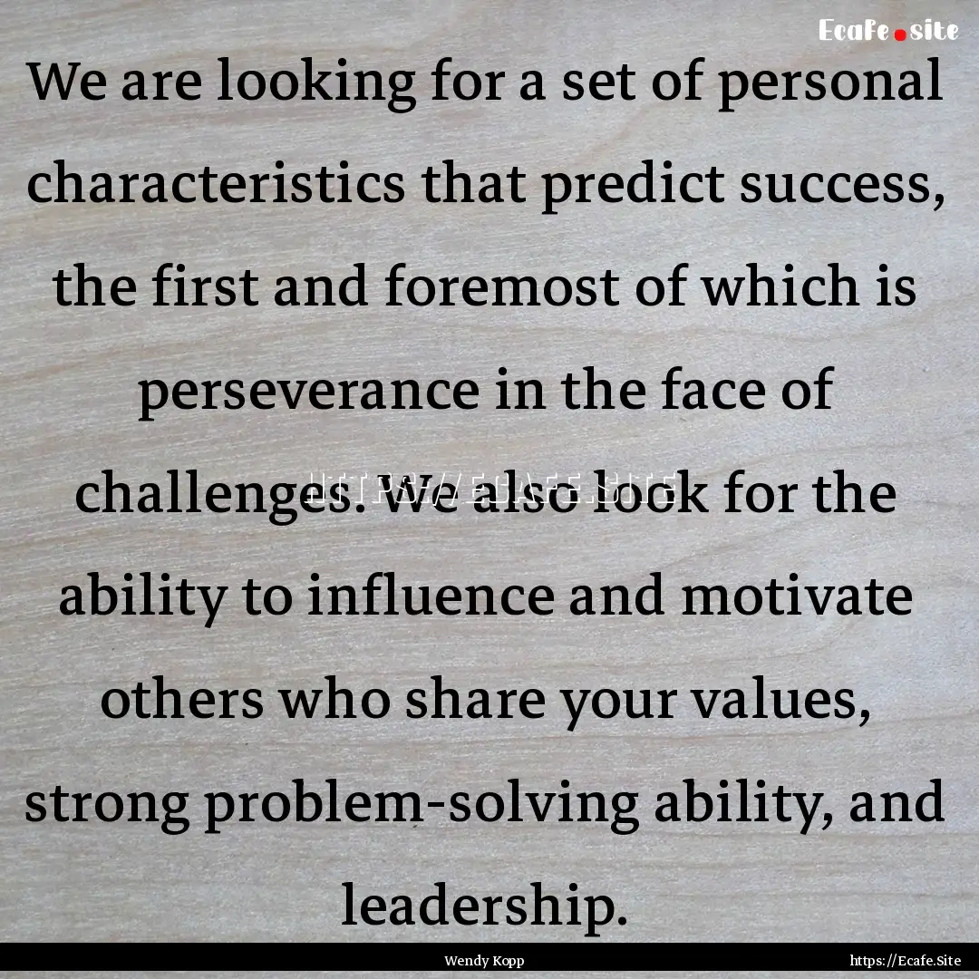 We are looking for a set of personal characteristics.... : Quote by Wendy Kopp