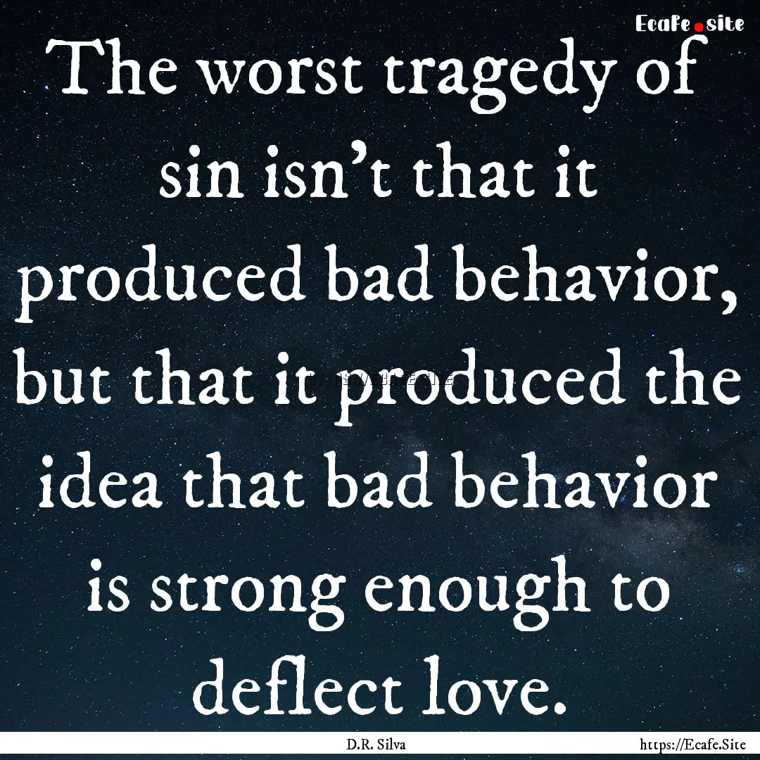 The worst tragedy of sin isn't that it produced.... : Quote by D.R. Silva