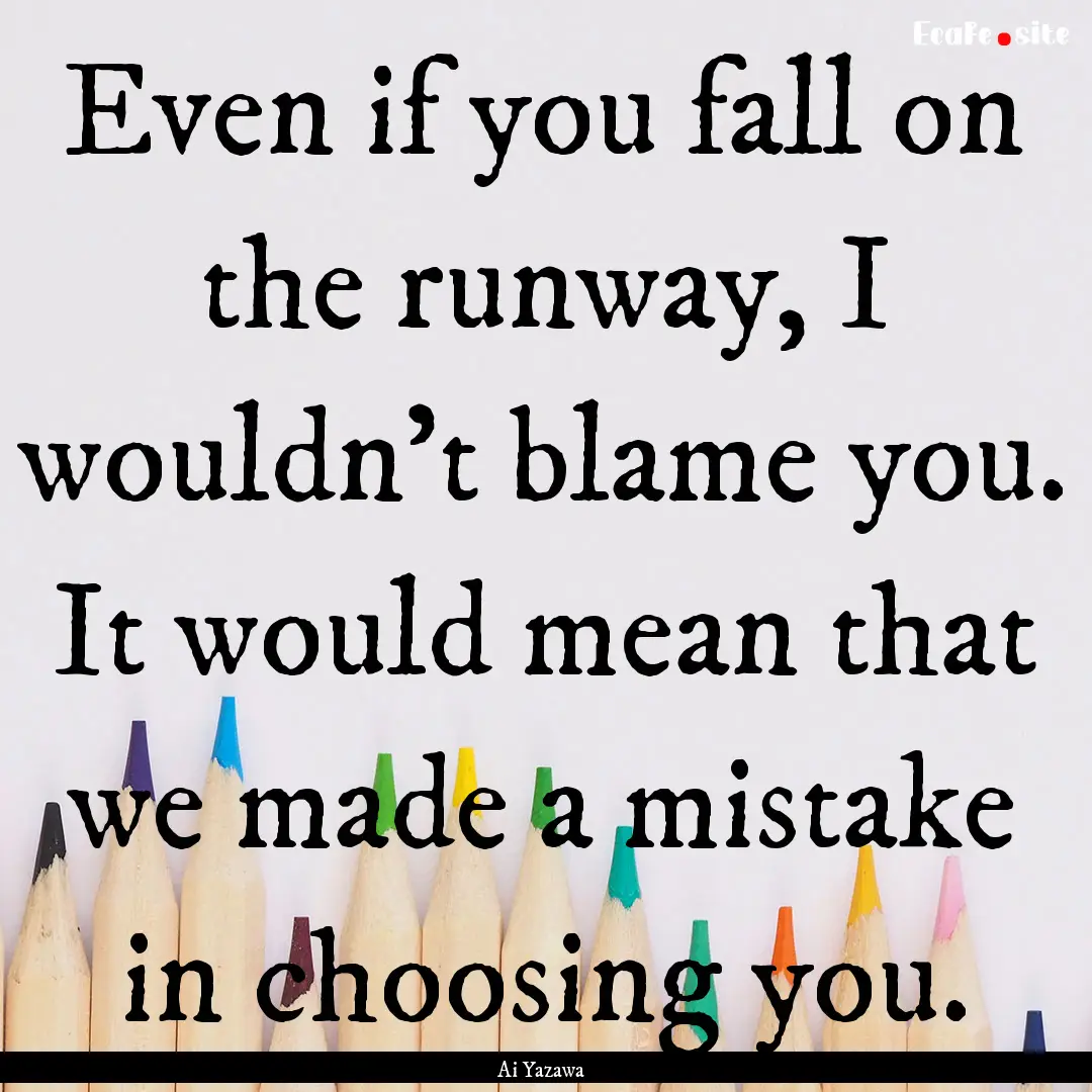 Even if you fall on the runway, I wouldn't.... : Quote by Ai Yazawa