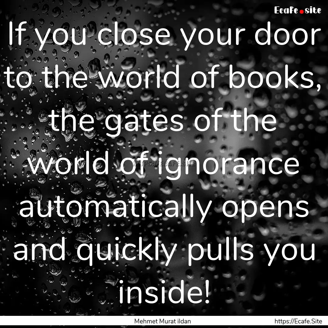 If you close your door to the world of books,.... : Quote by Mehmet Murat ildan