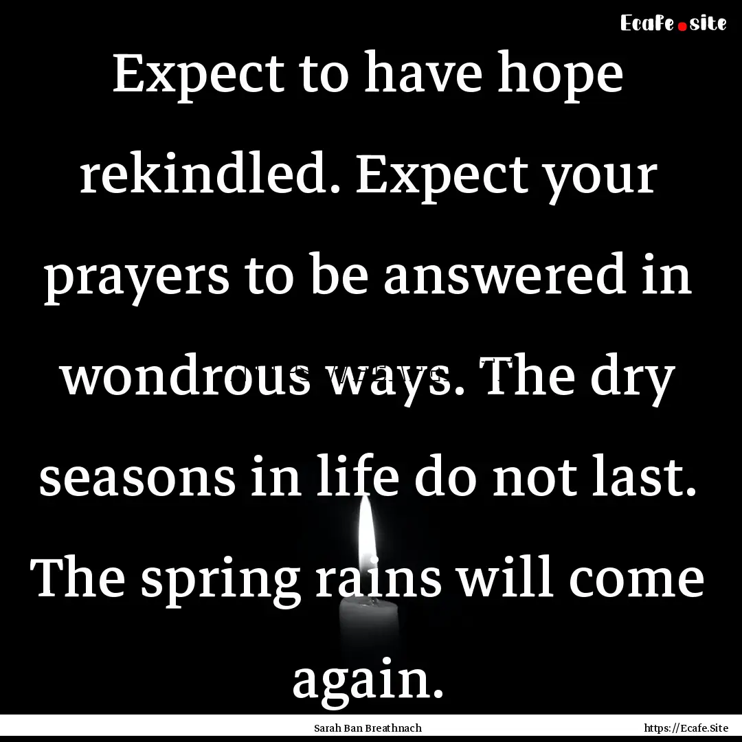 Expect to have hope rekindled. Expect your.... : Quote by Sarah Ban Breathnach