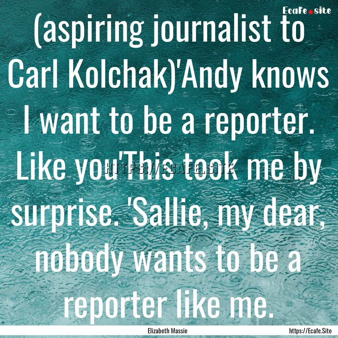 (aspiring journalist to Carl Kolchak)'Andy.... : Quote by Elizabeth Massie