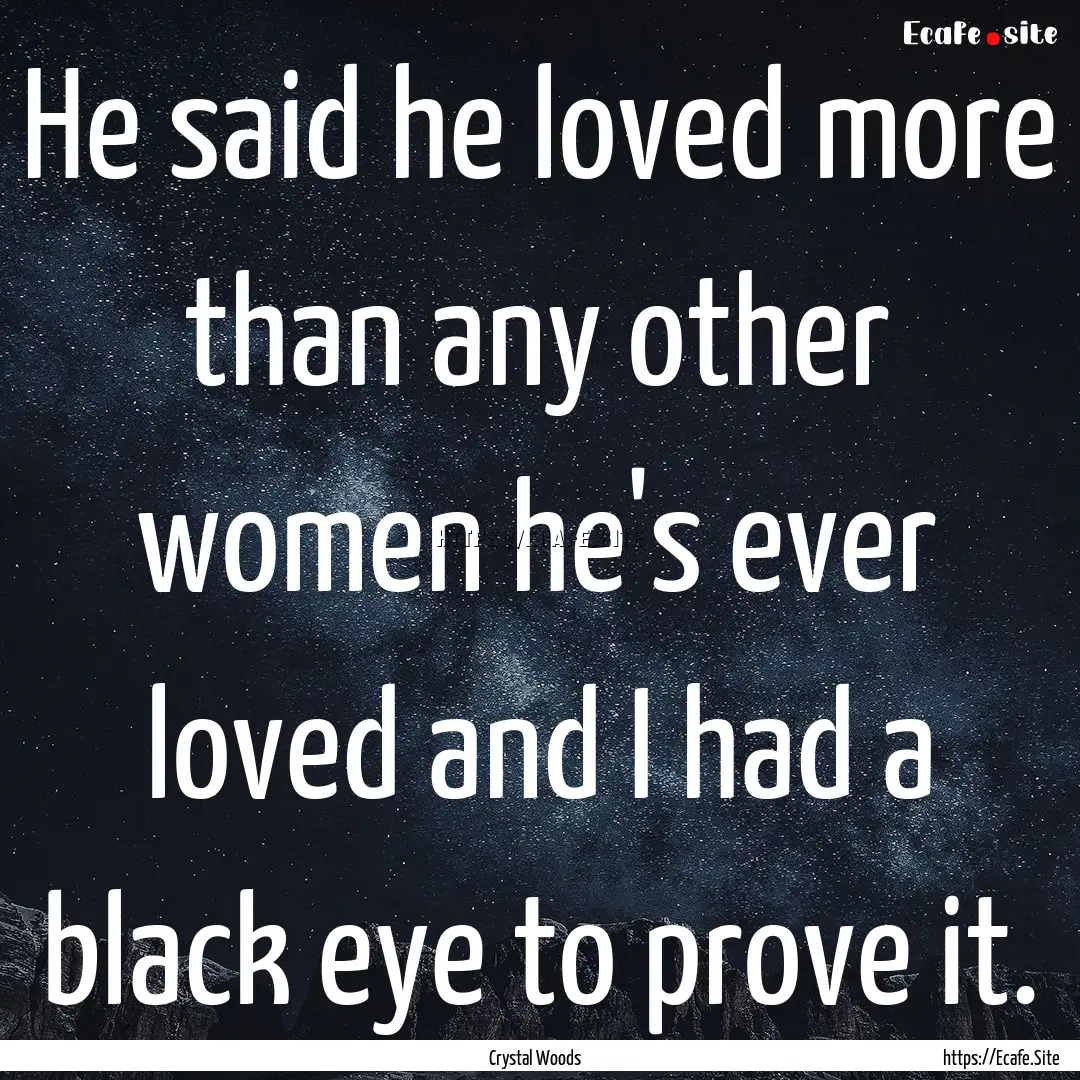 He said he loved more than any other women.... : Quote by Crystal Woods