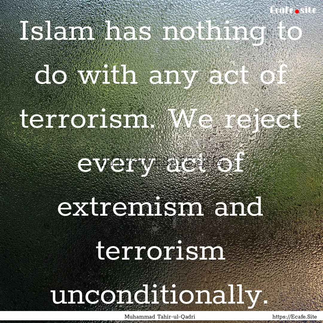 Islam has nothing to do with any act of terrorism..... : Quote by Muhammad Tahir-ul-Qadri