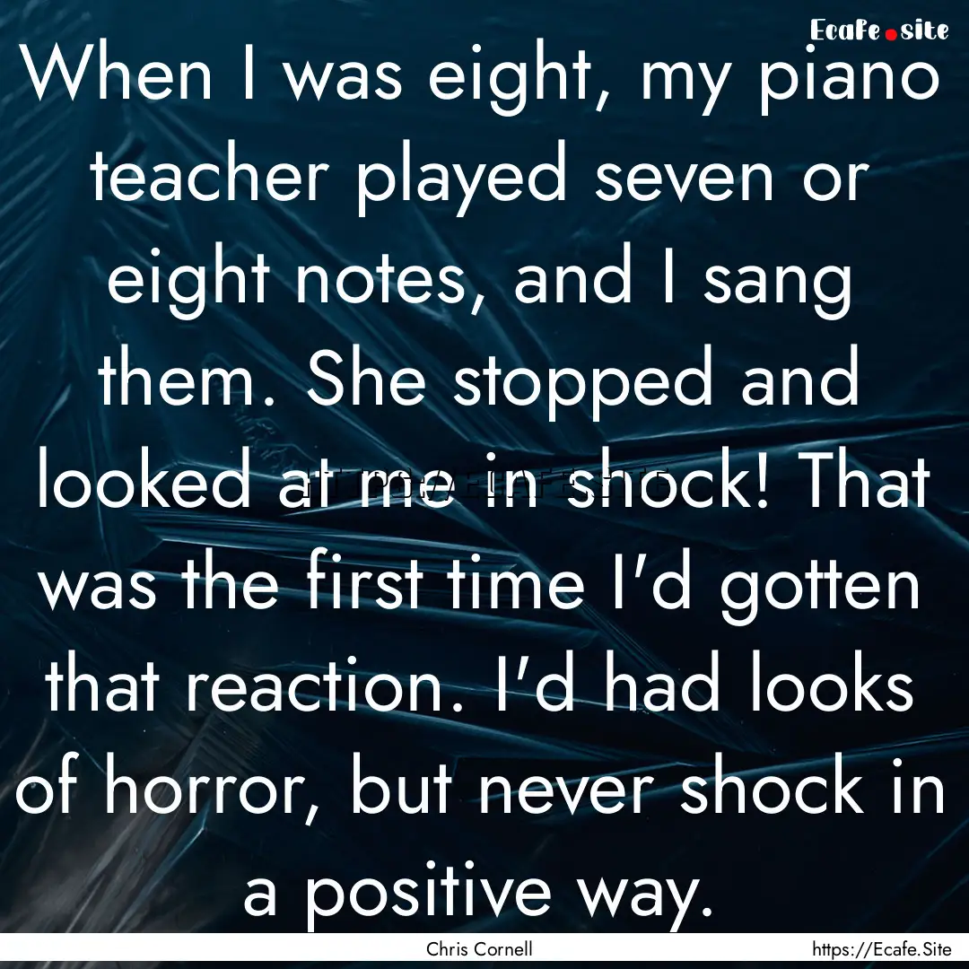 When I was eight, my piano teacher played.... : Quote by Chris Cornell