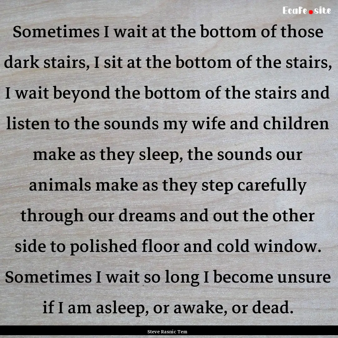 Sometimes I wait at the bottom of those dark.... : Quote by Steve Rasnic Tem