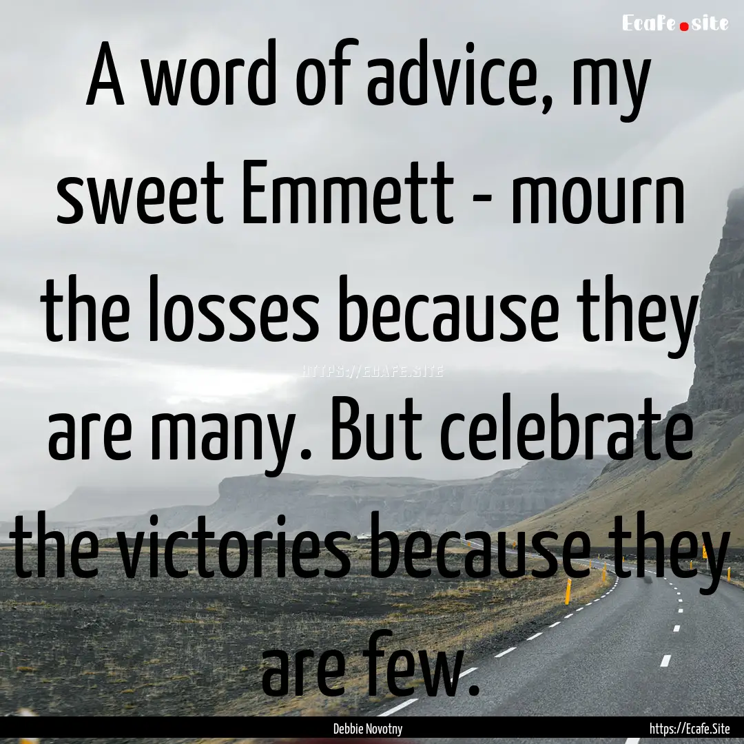 A word of advice, my sweet Emmett - mourn.... : Quote by Debbie Novotny